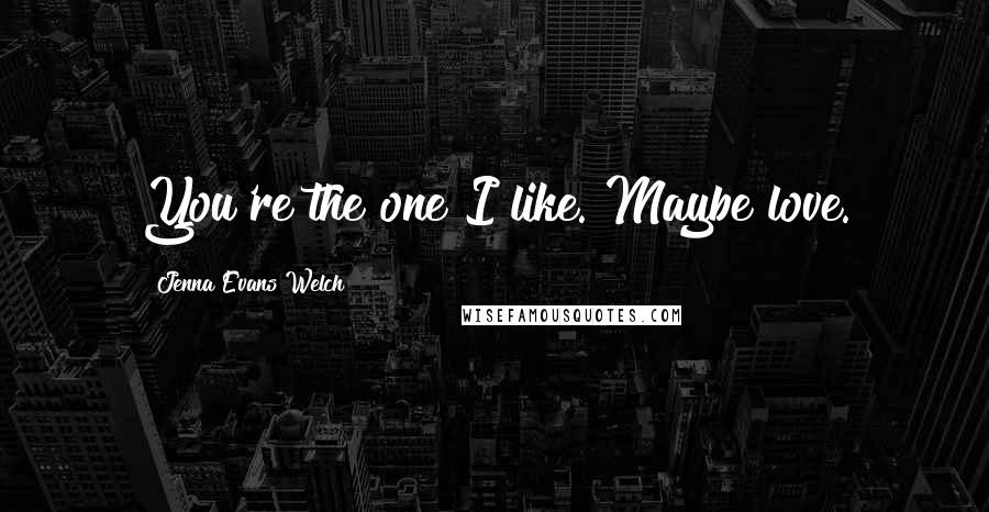 Jenna Evans Welch Quotes: You're the one I like. Maybe love.