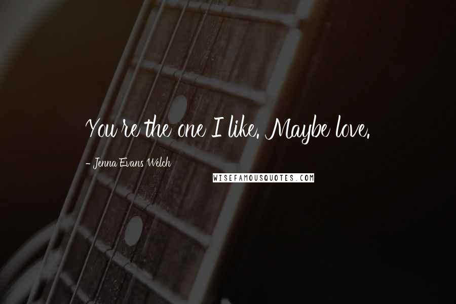 Jenna Evans Welch Quotes: You're the one I like. Maybe love.