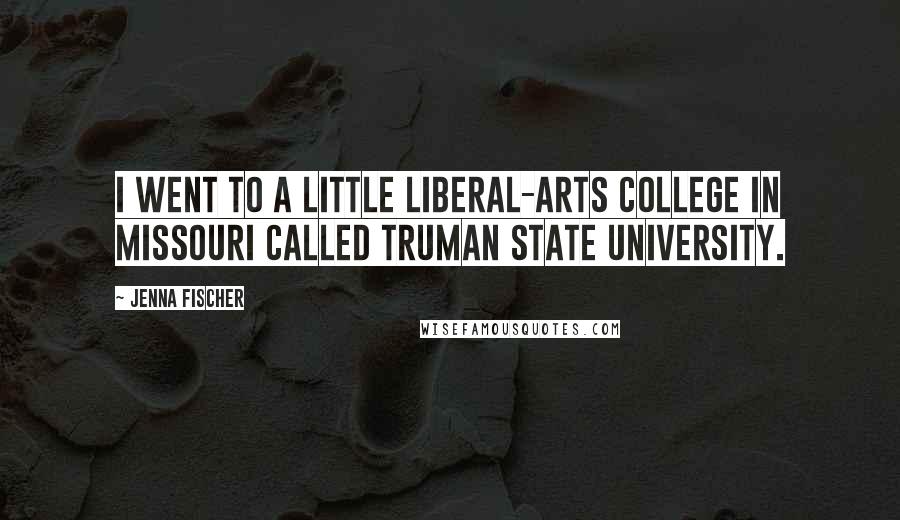 Jenna Fischer Quotes: I went to a little liberal-arts college in Missouri called Truman State University.