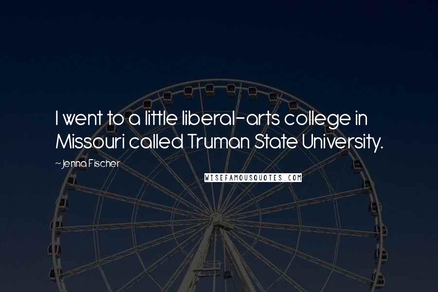 Jenna Fischer Quotes: I went to a little liberal-arts college in Missouri called Truman State University.