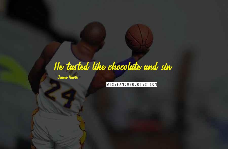 Jenna Harte Quotes: He tasted like chocolate and sin.