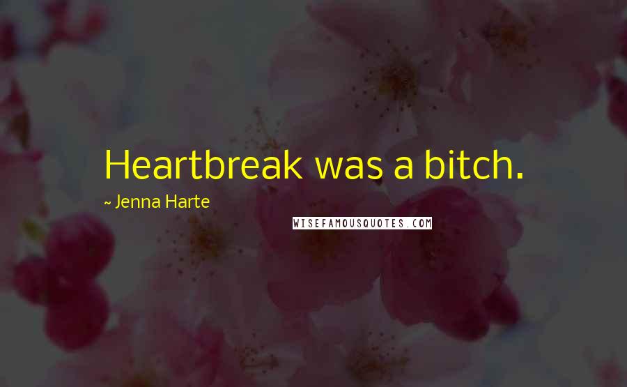 Jenna Harte Quotes: Heartbreak was a bitch.