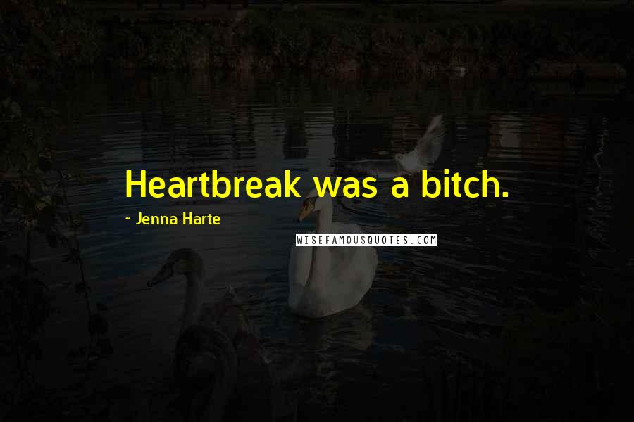 Jenna Harte Quotes: Heartbreak was a bitch.