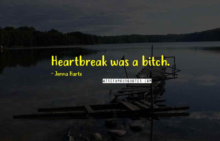 Jenna Harte Quotes: Heartbreak was a bitch.