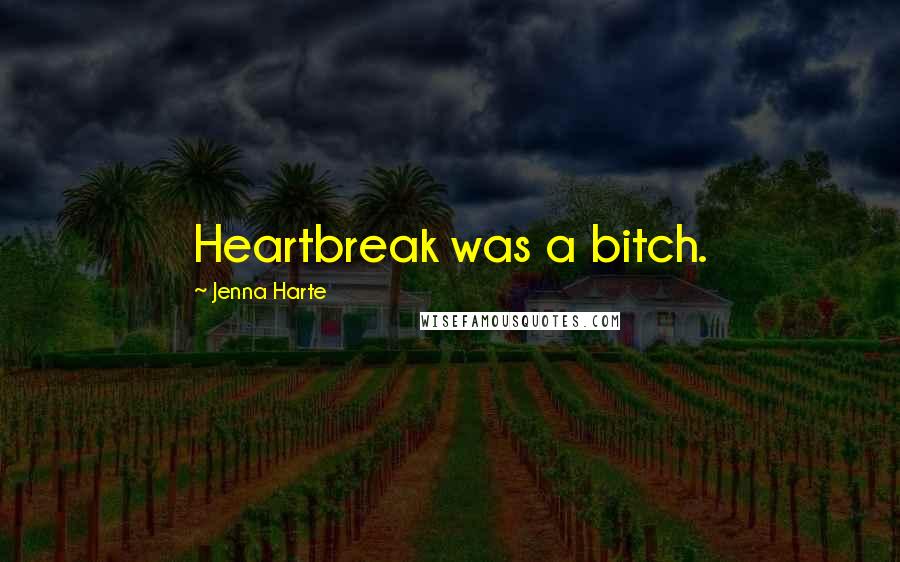 Jenna Harte Quotes: Heartbreak was a bitch.