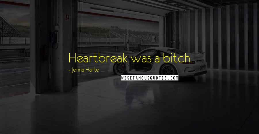 Jenna Harte Quotes: Heartbreak was a bitch.