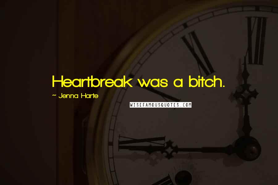 Jenna Harte Quotes: Heartbreak was a bitch.