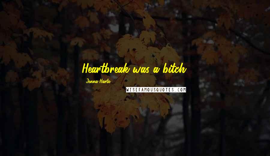 Jenna Harte Quotes: Heartbreak was a bitch.