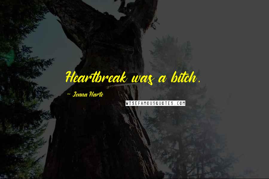 Jenna Harte Quotes: Heartbreak was a bitch.