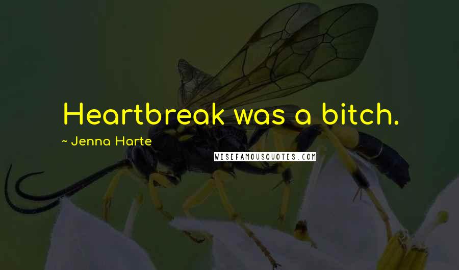 Jenna Harte Quotes: Heartbreak was a bitch.