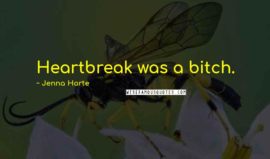 Jenna Harte Quotes: Heartbreak was a bitch.