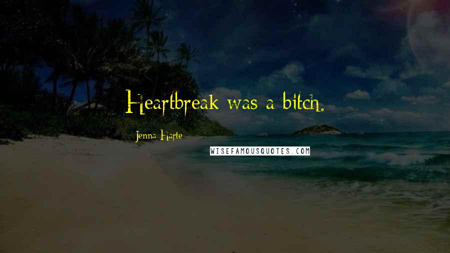 Jenna Harte Quotes: Heartbreak was a bitch.