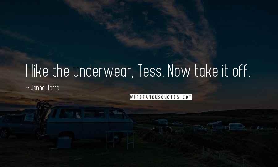 Jenna Harte Quotes: I like the underwear, Tess. Now take it off.