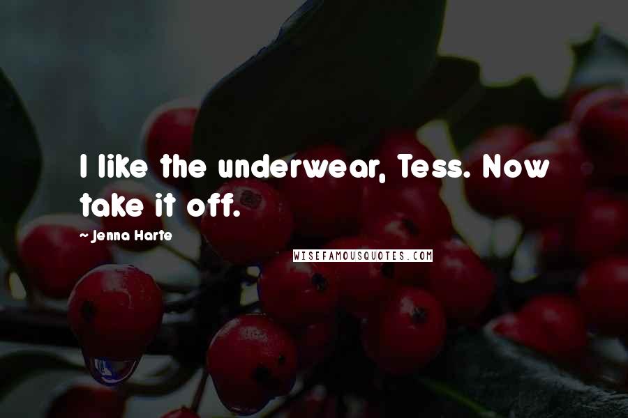 Jenna Harte Quotes: I like the underwear, Tess. Now take it off.