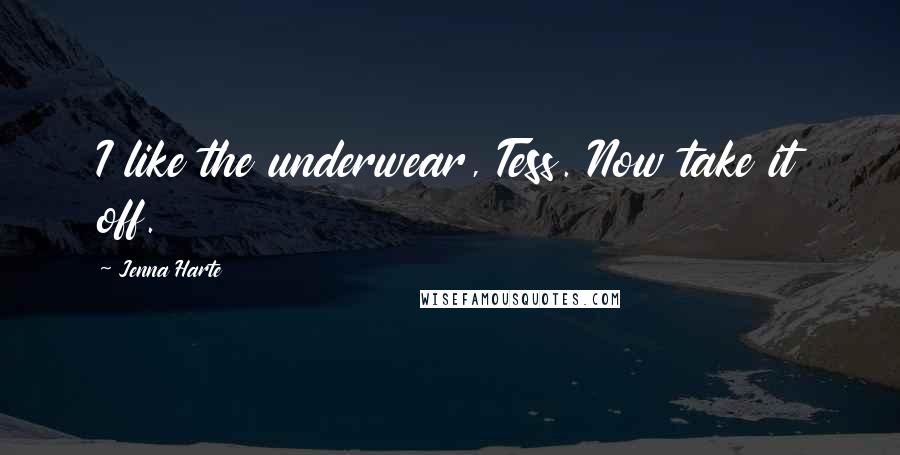 Jenna Harte Quotes: I like the underwear, Tess. Now take it off.