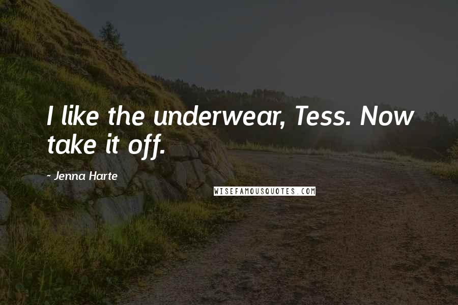 Jenna Harte Quotes: I like the underwear, Tess. Now take it off.