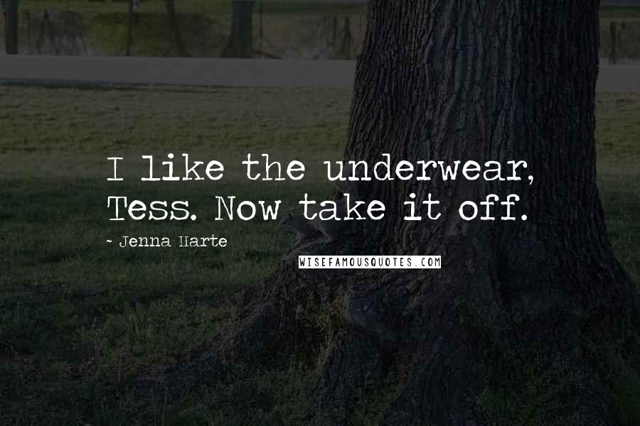 Jenna Harte Quotes: I like the underwear, Tess. Now take it off.