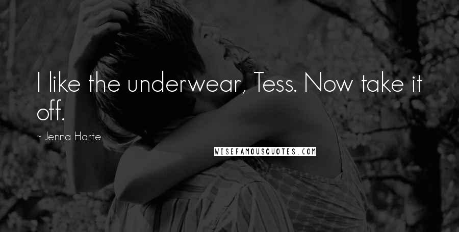 Jenna Harte Quotes: I like the underwear, Tess. Now take it off.