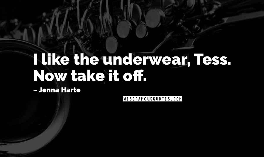 Jenna Harte Quotes: I like the underwear, Tess. Now take it off.