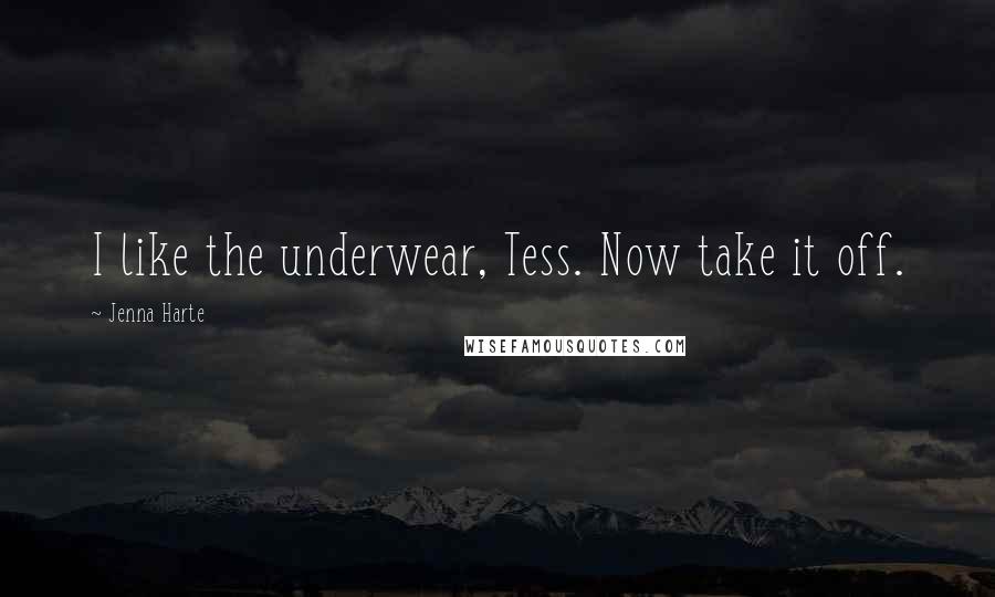 Jenna Harte Quotes: I like the underwear, Tess. Now take it off.