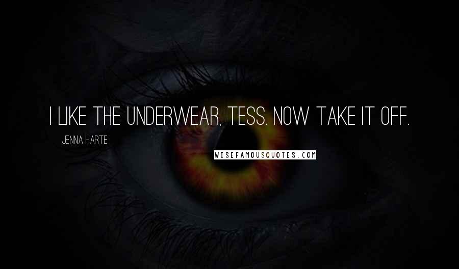 Jenna Harte Quotes: I like the underwear, Tess. Now take it off.
