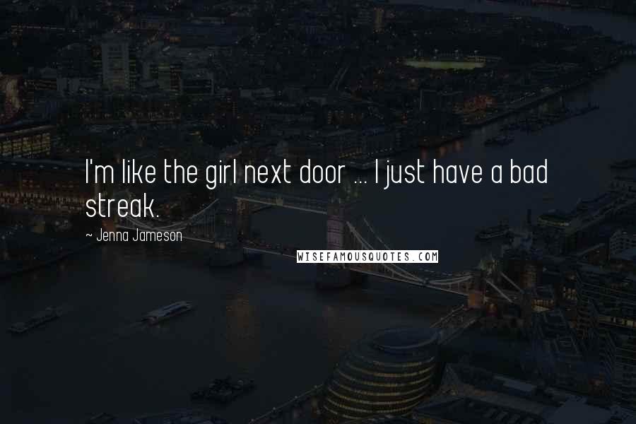 Jenna Jameson Quotes: I'm like the girl next door ... I just have a bad streak.