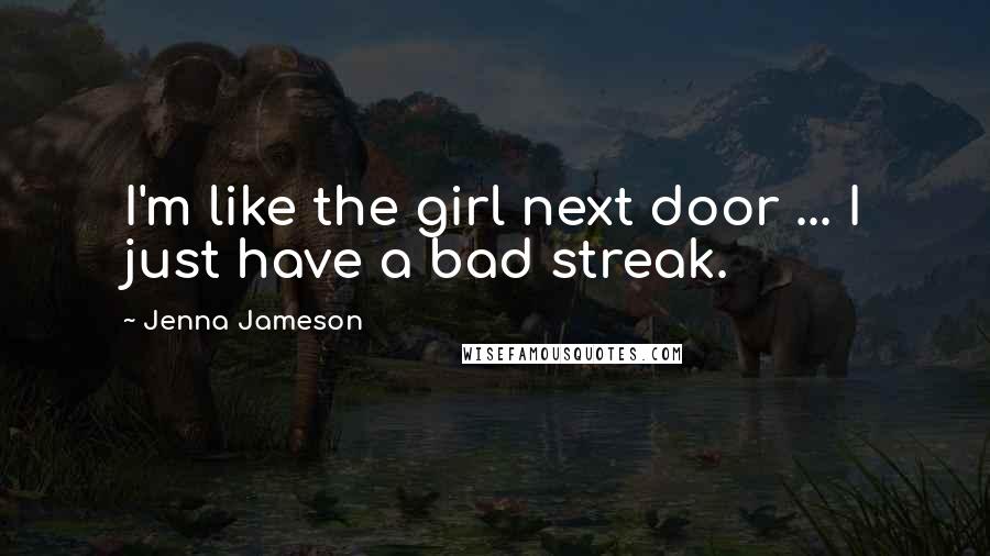 Jenna Jameson Quotes: I'm like the girl next door ... I just have a bad streak.
