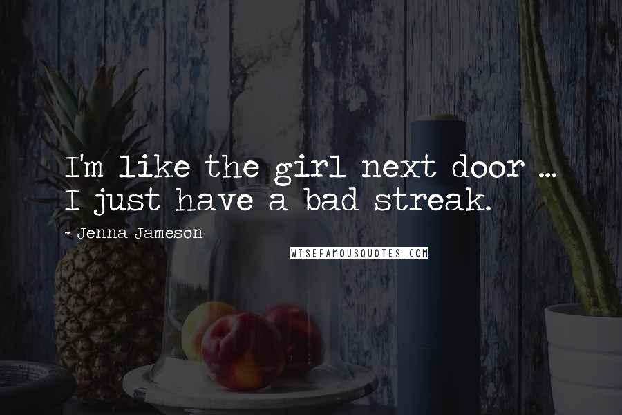 Jenna Jameson Quotes: I'm like the girl next door ... I just have a bad streak.