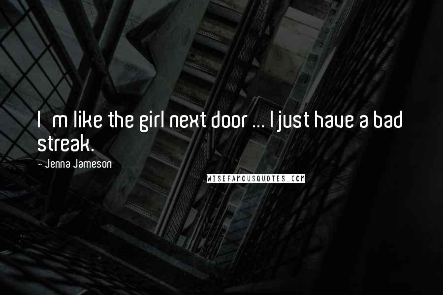 Jenna Jameson Quotes: I'm like the girl next door ... I just have a bad streak.