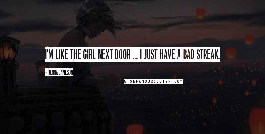 Jenna Jameson Quotes: I'm like the girl next door ... I just have a bad streak.