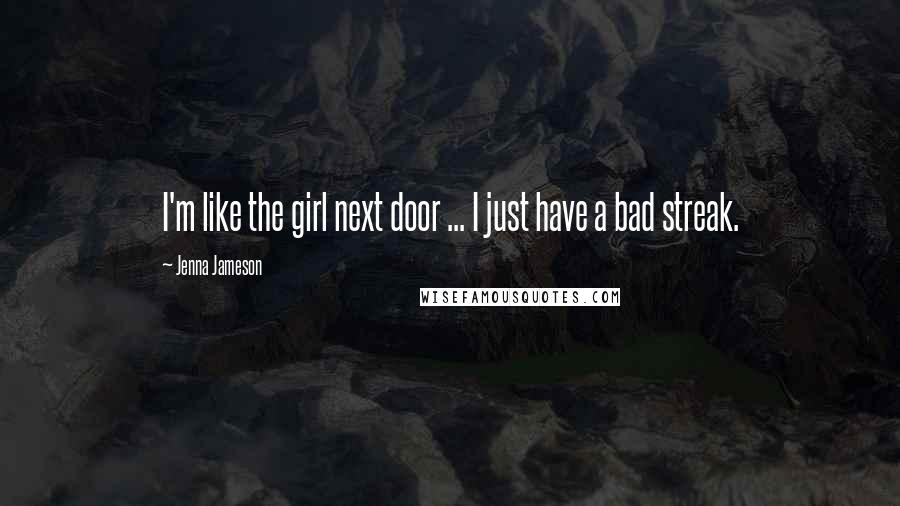 Jenna Jameson Quotes: I'm like the girl next door ... I just have a bad streak.