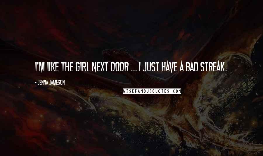 Jenna Jameson Quotes: I'm like the girl next door ... I just have a bad streak.