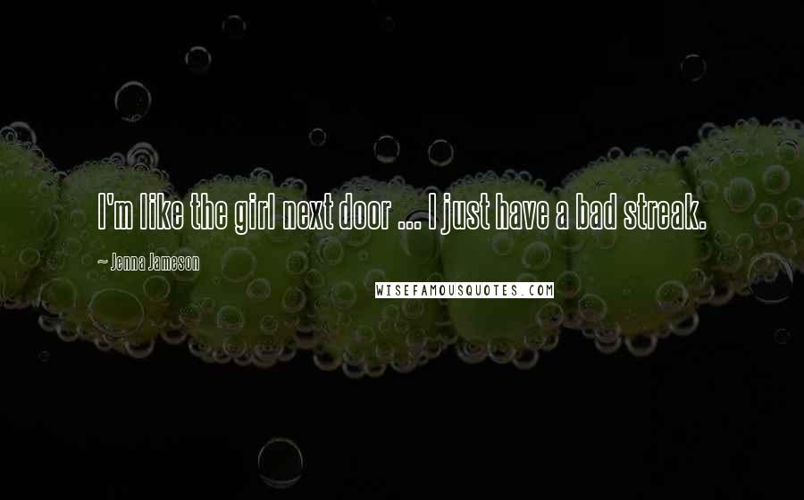 Jenna Jameson Quotes: I'm like the girl next door ... I just have a bad streak.