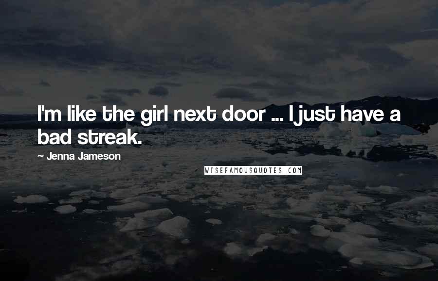 Jenna Jameson Quotes: I'm like the girl next door ... I just have a bad streak.