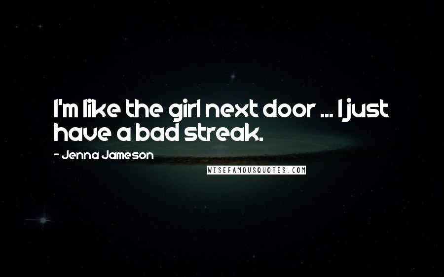 Jenna Jameson Quotes: I'm like the girl next door ... I just have a bad streak.