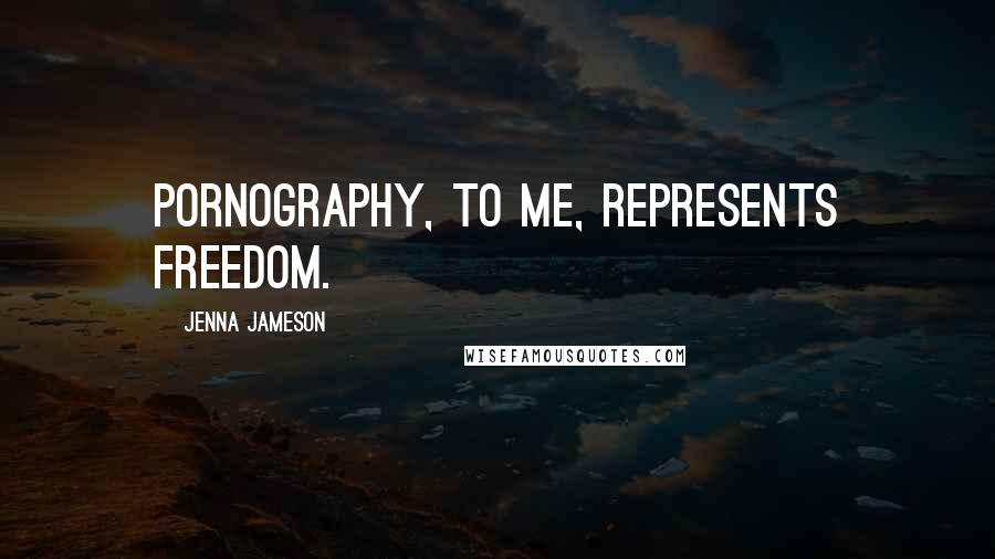 Jenna Jameson Quotes: Pornography, to me, represents freedom.