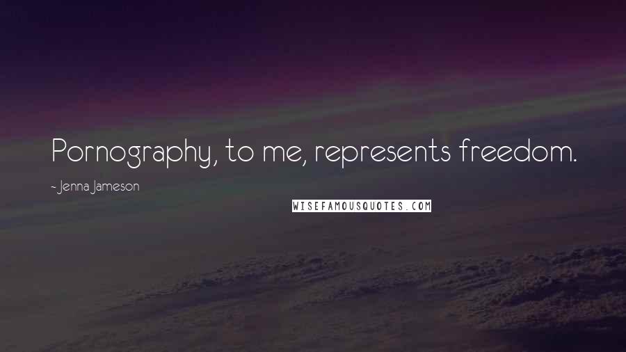 Jenna Jameson Quotes: Pornography, to me, represents freedom.