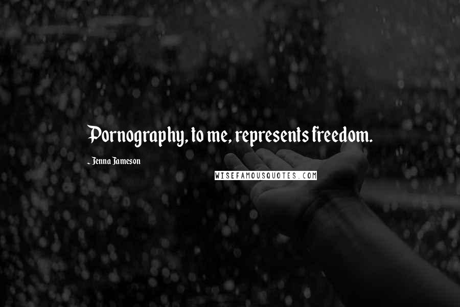 Jenna Jameson Quotes: Pornography, to me, represents freedom.