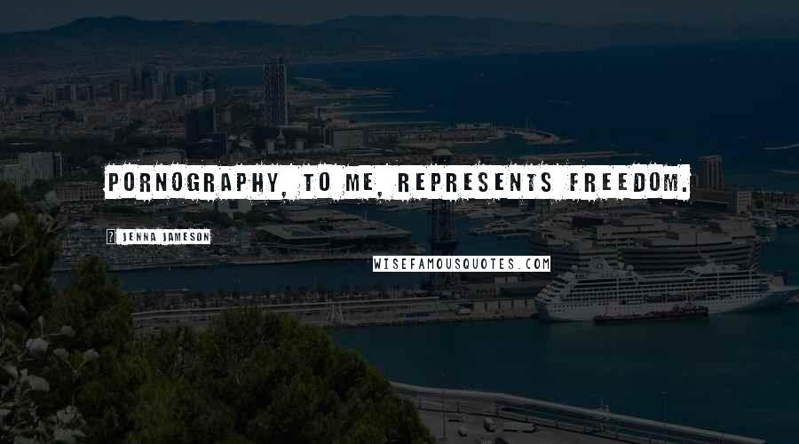 Jenna Jameson Quotes: Pornography, to me, represents freedom.