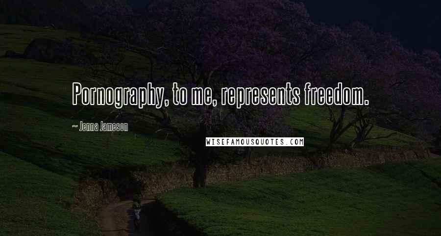 Jenna Jameson Quotes: Pornography, to me, represents freedom.