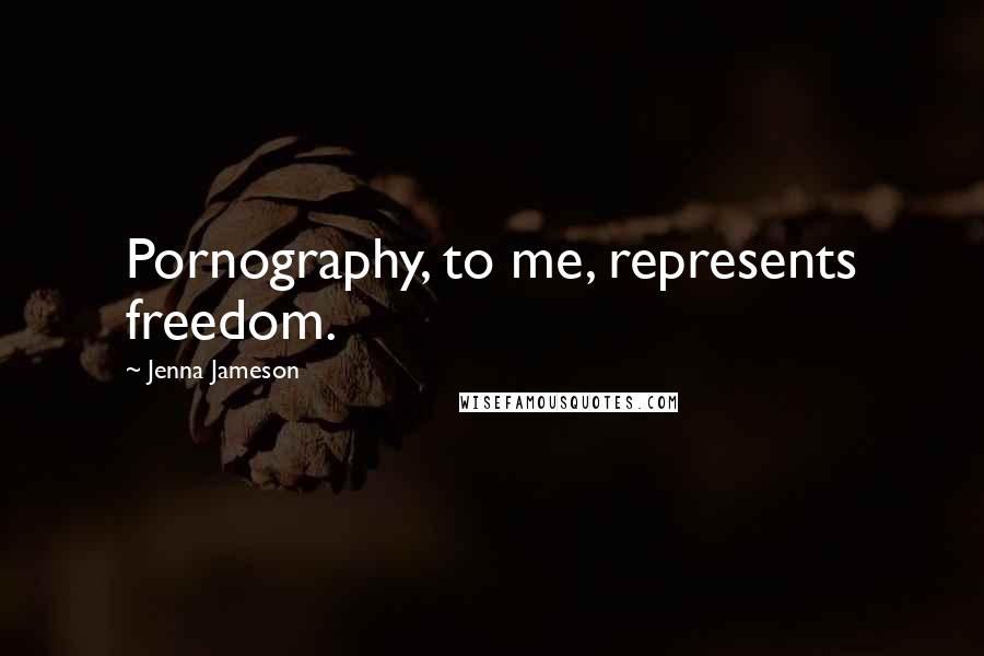 Jenna Jameson Quotes: Pornography, to me, represents freedom.