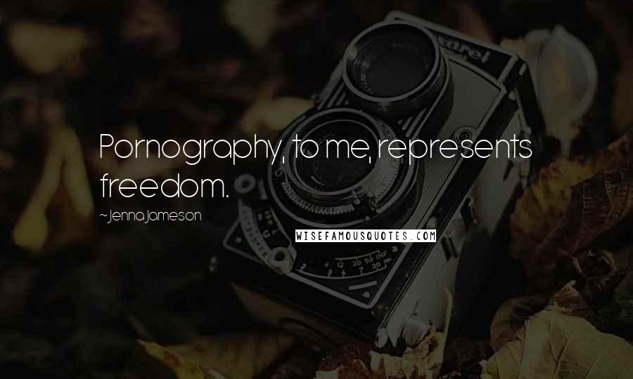 Jenna Jameson Quotes: Pornography, to me, represents freedom.