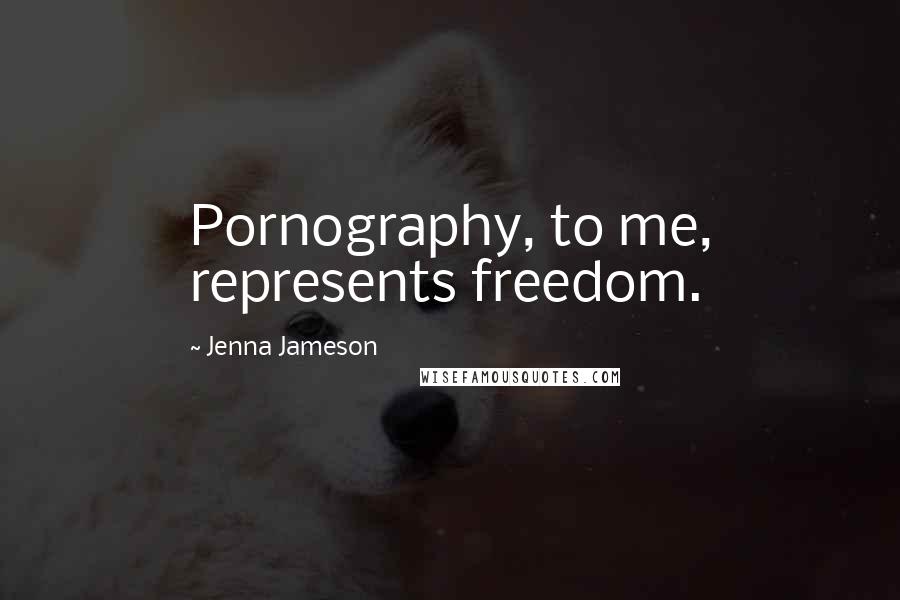 Jenna Jameson Quotes: Pornography, to me, represents freedom.