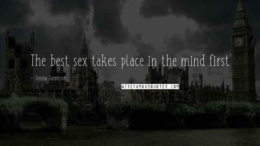 Jenna Jameson Quotes: The best sex takes place in the mind first