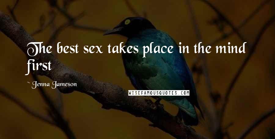 Jenna Jameson Quotes: The best sex takes place in the mind first