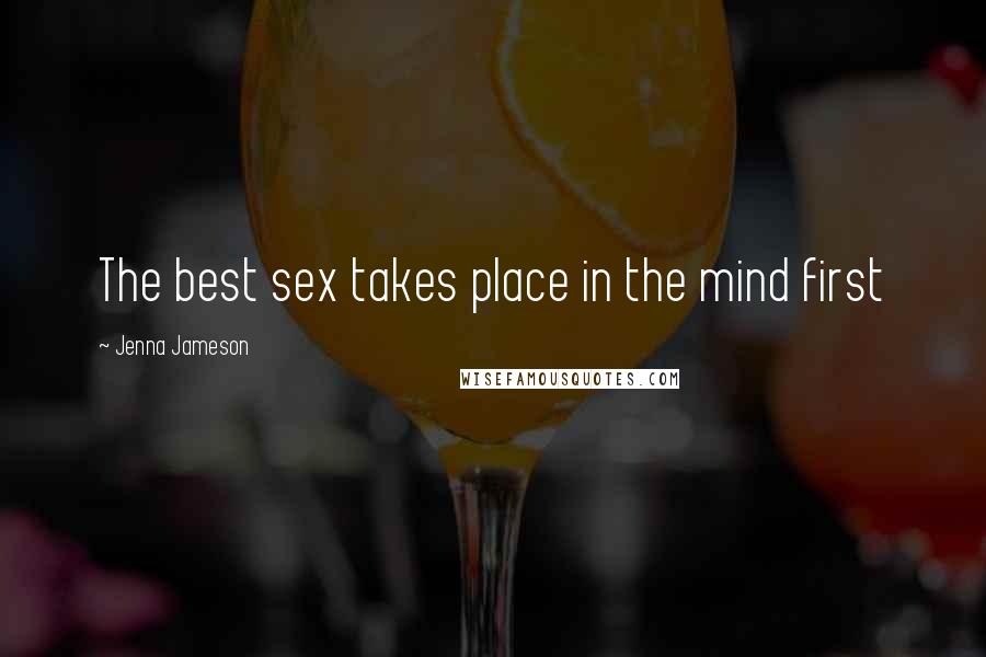 Jenna Jameson Quotes: The best sex takes place in the mind first