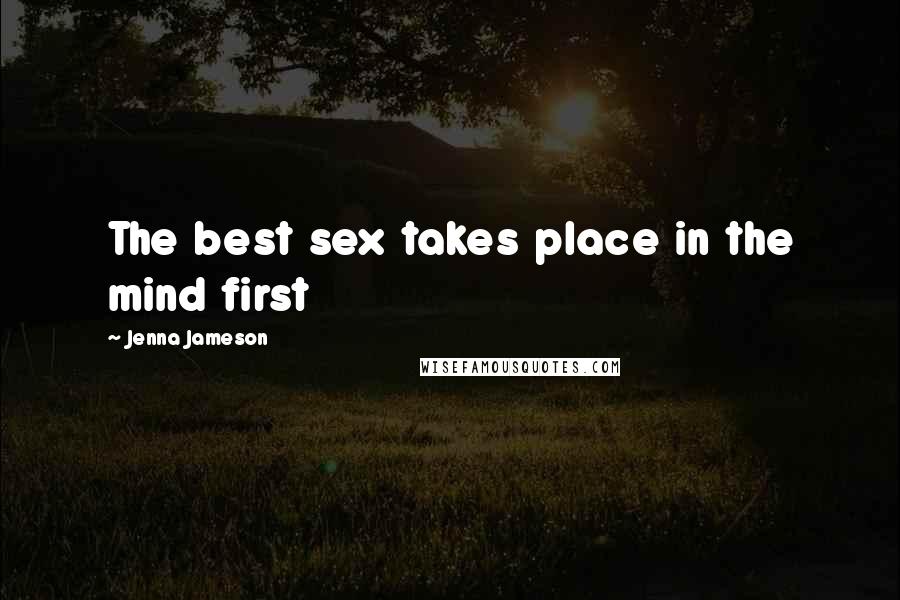 Jenna Jameson Quotes: The best sex takes place in the mind first