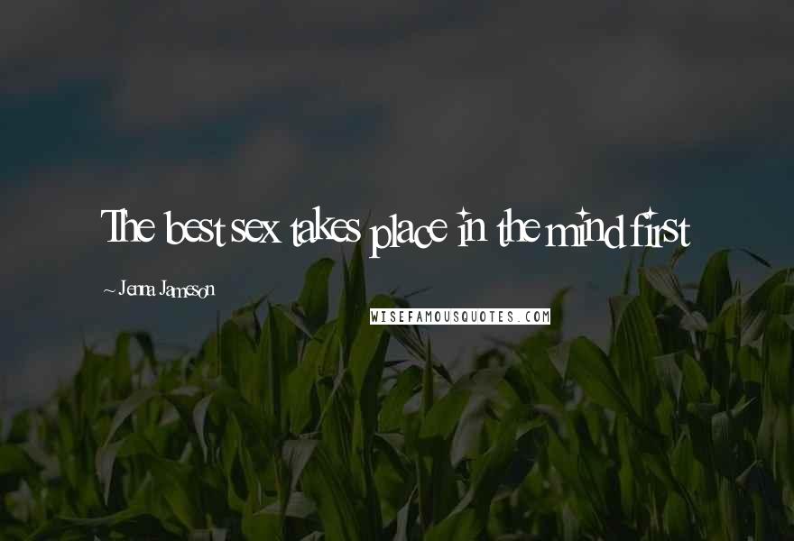 Jenna Jameson Quotes: The best sex takes place in the mind first