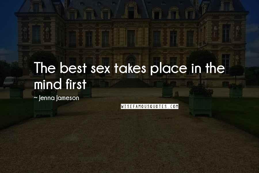 Jenna Jameson Quotes: The best sex takes place in the mind first
