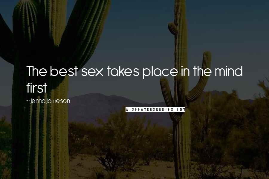 Jenna Jameson Quotes: The best sex takes place in the mind first